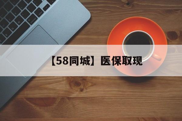 秦皇岛【58同城】医保取现(医保线上取现)