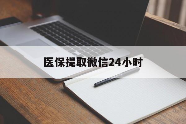 秦皇岛医保提取微信24小时(医保提现24小时微信中介)