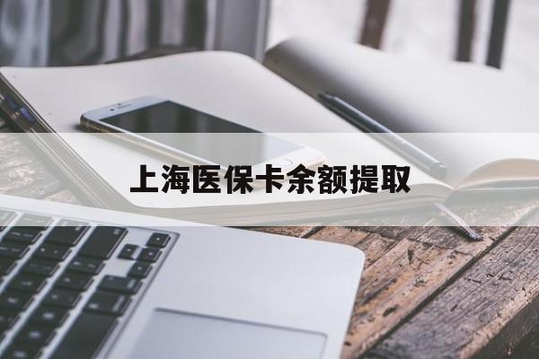 秦皇岛上海医保卡余额提取(上海医保卡余额提取方法)
